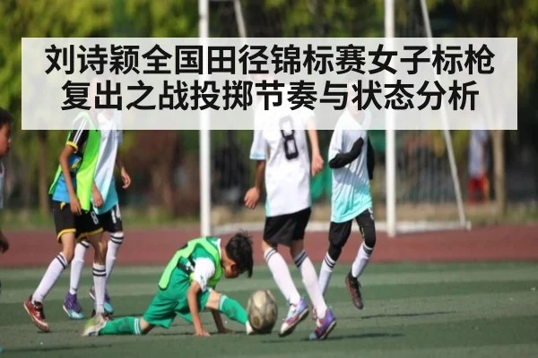 刘诗颖全国田径锦标赛女子标枪复出之战投掷节奏与状态分析